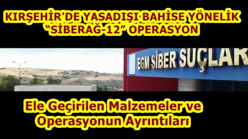 KIRŞEHİR'DE YASADIŞI BAHİSE YÖNELİK “SİBERAĞ-12” OPERASYON