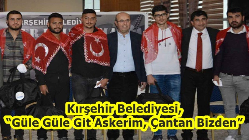 Kırşehir Belediyesi, “Güle Güle Git Askerim, Çantan Bizden” 