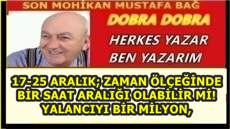 17-25 ARALIK; ZAMAN ÖLÇEĞİNDE BİR SAAT ARALIĞI OLABİLİR Mİ! YALANCIYI BİR MİLYON,