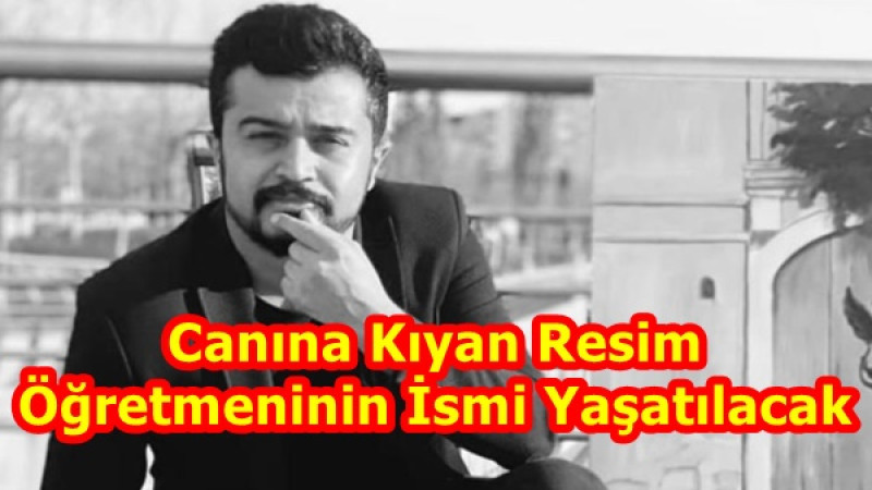 Canına Kıyan Resim Öğretmeninin İsmi Yaşatılacak