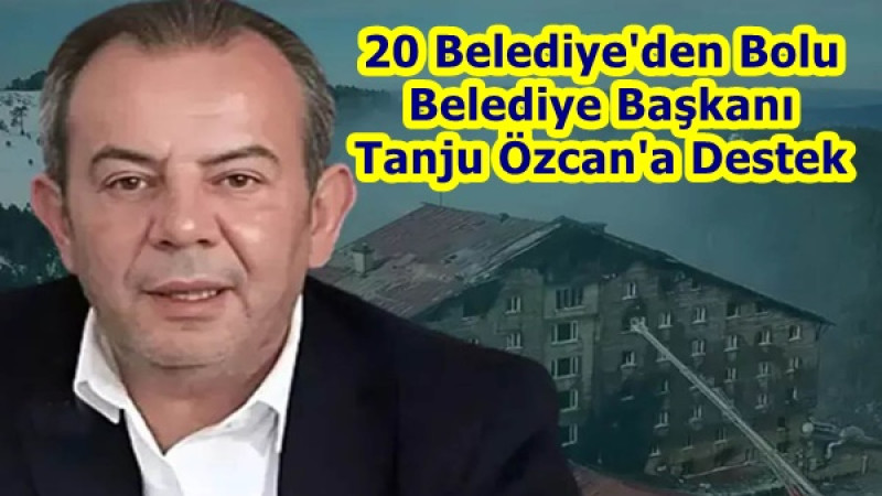 20 Belediye'den Bolu Belediye Başkanı Tanju Özcan'a Destek