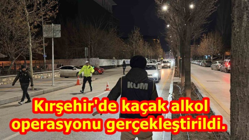  Kırşehir'de kaçak alkol operasyonu gerçekleştirildi. 