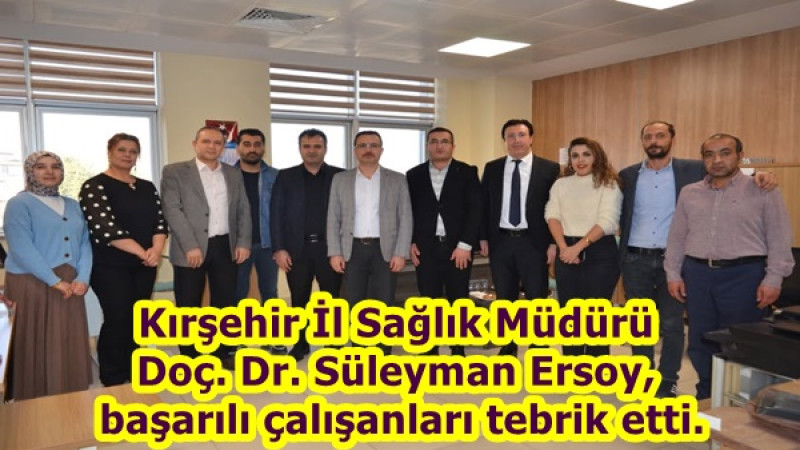 Kırşehir İl Sağlık Müdürü Doç. Dr. Süleyman Ersoy, başarılı çalışanları tebrik etti.