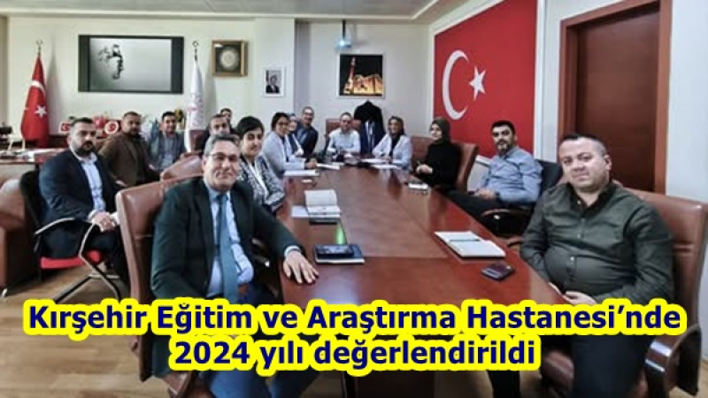 Kırşehir Eğitim ve Araştırma Hastanesi’nde2024 yılı değerlendirildi