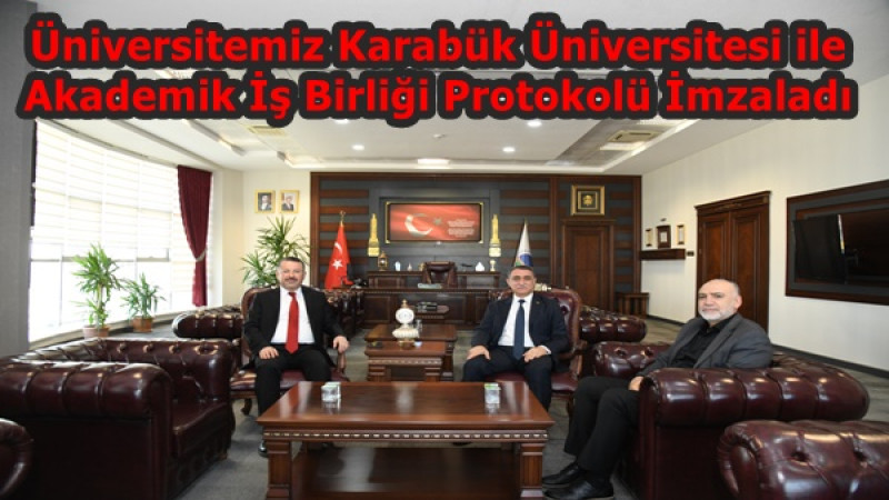 Üniversitemiz Karabük Üniversitesi ile Akademik İş Birliği Protokolü İmzaladı