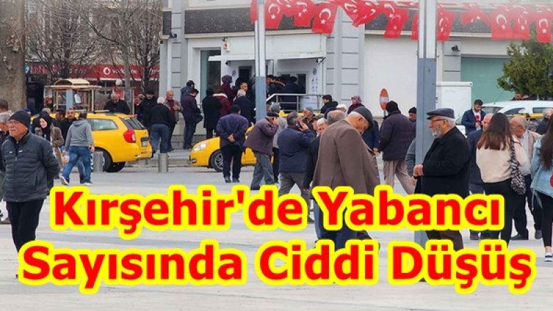 Kırşehir'de Yabancı Sayısında Ciddi Düşüş