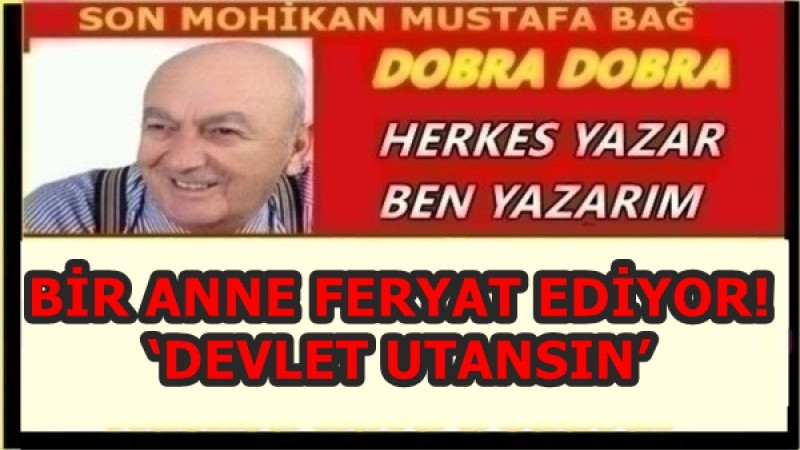 BİR ANNE FERYAT EDİYOR! ‘DEVLET UTANSIN'