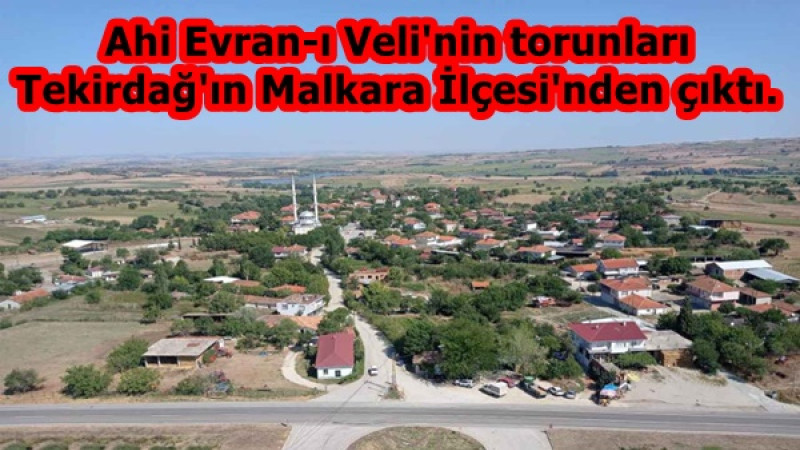 Ahi Evran-ı Veli'nin torunları Tekirdağ'ın Malkara İlçesi'nden çıktı.