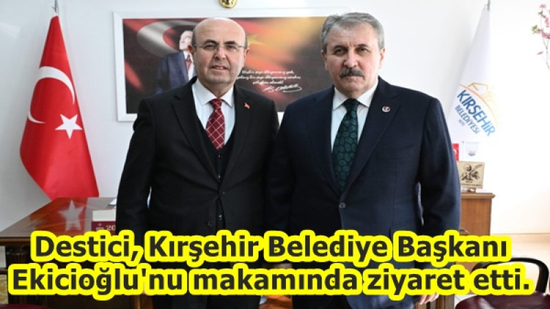 Destici, Kırşehir Belediye Başkanı  Ekicioğlu'nu makamında ziyaret etti.