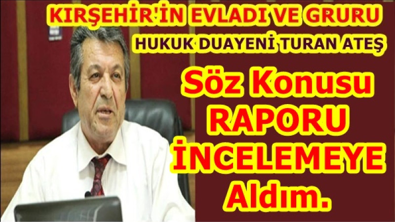 Söz Konusu RAPORU İNCELEMEYE Aldım.