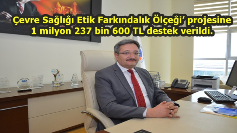 Çevre Sağlığı Etik Farkındalık Ölçeği’ projesine 1 milyon 237 bin 600 TL destek verildi.