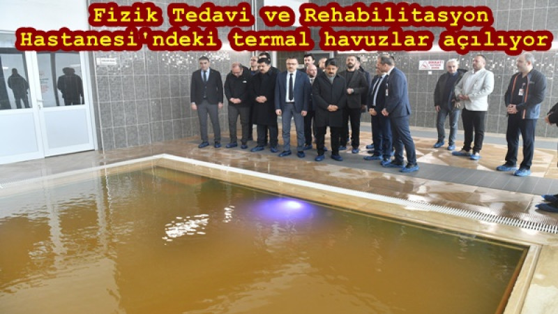  Fizik Tedavi ve Rehabilitasyon Hastanesi'ndeki termal havuzlar açılıyor