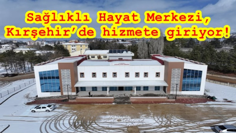 Sağlıklı Hayat Merkezi, Kırşehir’de hizmete giriyor!