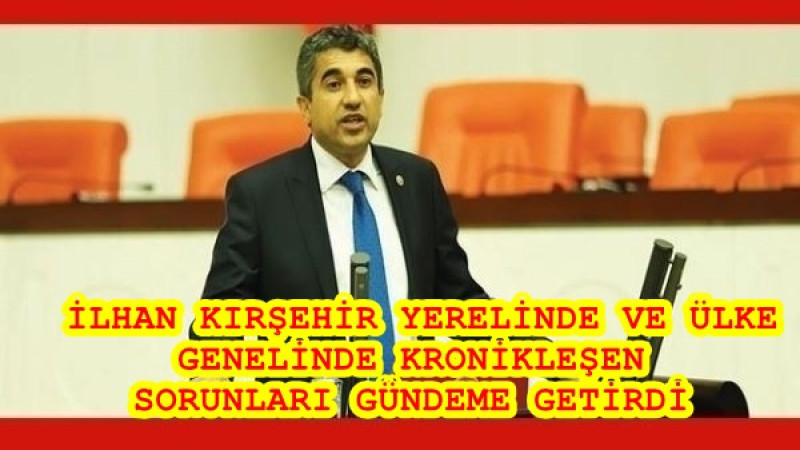  İLHAN KIRŞEHİR YERELİNDE VE ÜLKE GENELİNDE KRONİKLEŞEN SORUNLARI GÜNDEME GETİRDİ