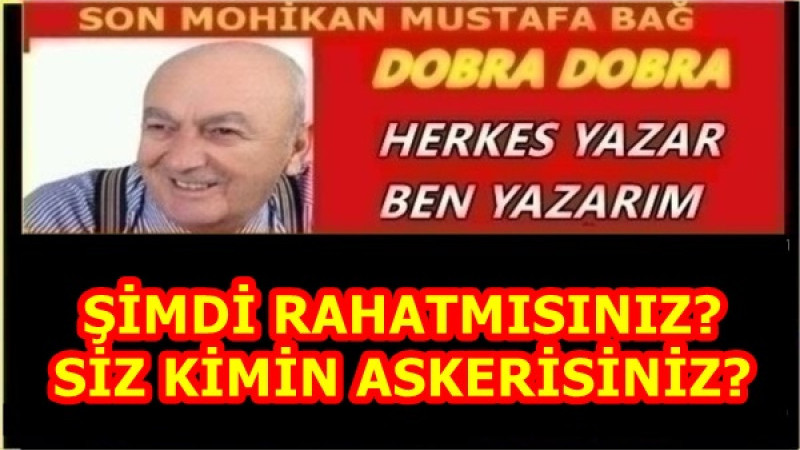 ŞİMDİ RAHATMISINIZ? SİZ KİMİN ASKERİSİNİZ?