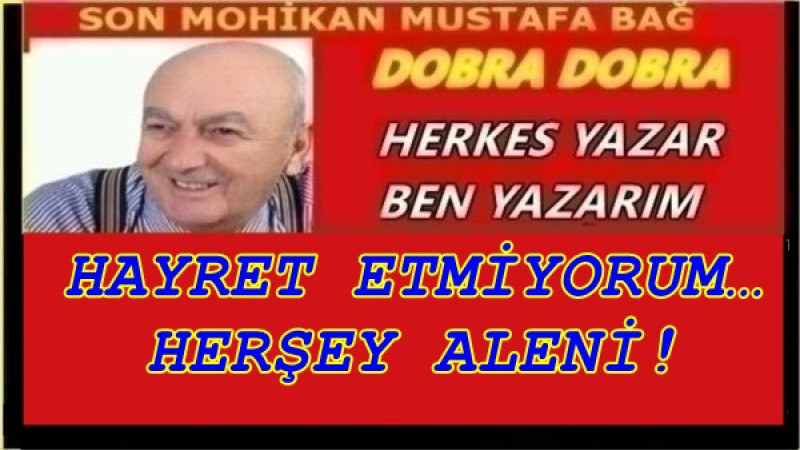 HAYRET ETMİYORUM… HERŞEY ALENİ!