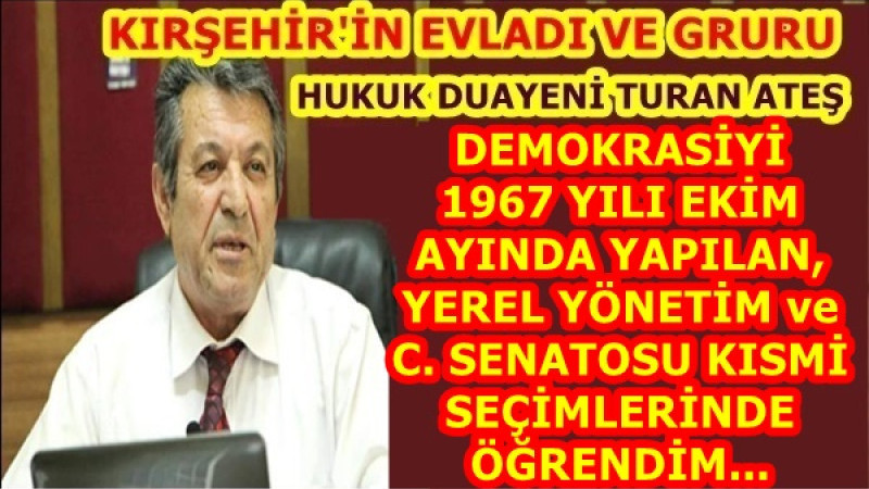 DEMOKRASİYİ 1967 YILI EKİM AYINDA YAPILAN, YEREL YÖNETİM ve C. SENATOSU KISMİ SEÇİMLERİNDE ÖĞRENDİM.