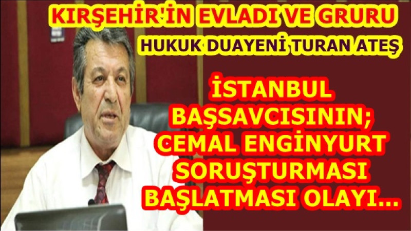 İSTANBUL BAŞSAVCISININ; CEMAL ENGİNYURT SORUŞTURMASI BAŞLATMASI OLAYI...