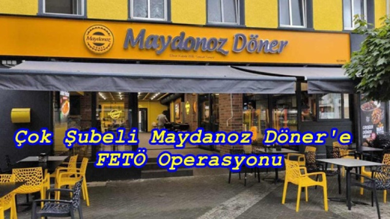 Çok Şubeli Maydanoz Döner'e FETÖ Operasyonu