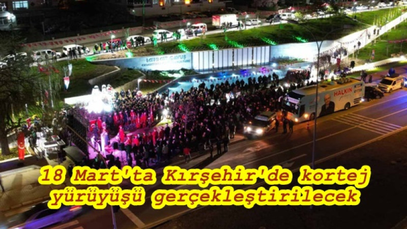 18 Mart'ta Kırşehir'de kortej yürüyüşü gerçekleştirilecek
