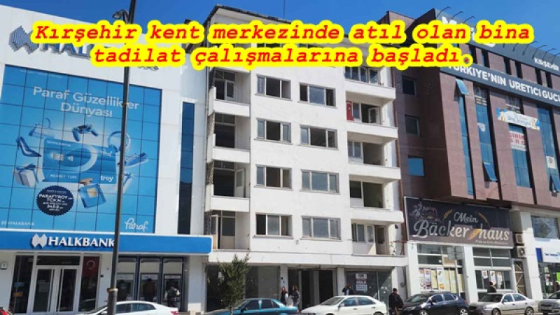 Kırşehir kent merkezinde atıl olan bina tadilat çalışmalarına başladı.