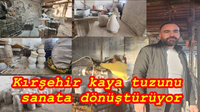 Kırşehir kaya tuzunu sanata dönüştürüyor