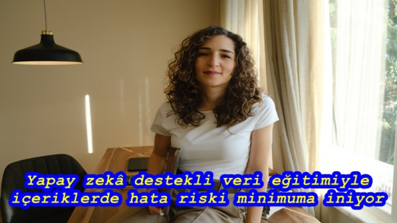 Yapay zekâ destekli veri eğitimiyle içeriklerde hata riski minimuma iniyor