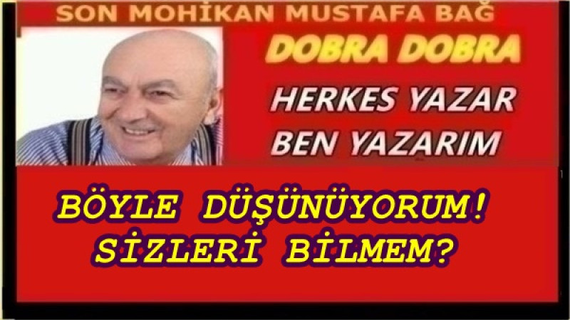 BÖYLE DÜŞÜNÜYORUM! SİZLERİ BİLMEM?
