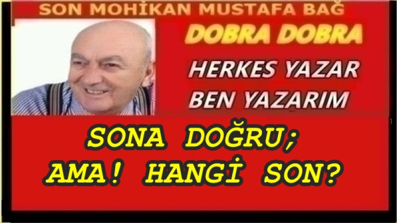 SONA DOĞRU; AMA! HANGİ SON?