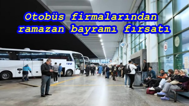 Otobüs firmalarından ramazan bayramı fırsatı