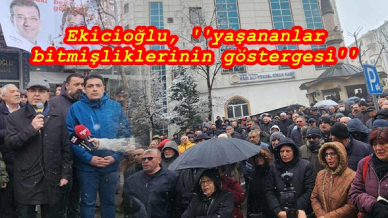 Ekicioğlu, ''yaşananlar bitmişliklerinin göstergesi''