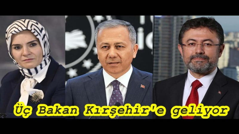 Üç Bakan Kırşehir'e geliyor