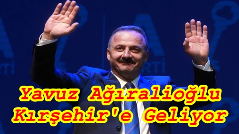 Yavuz Ağıralioğlu Kırşehir'e Geliyor