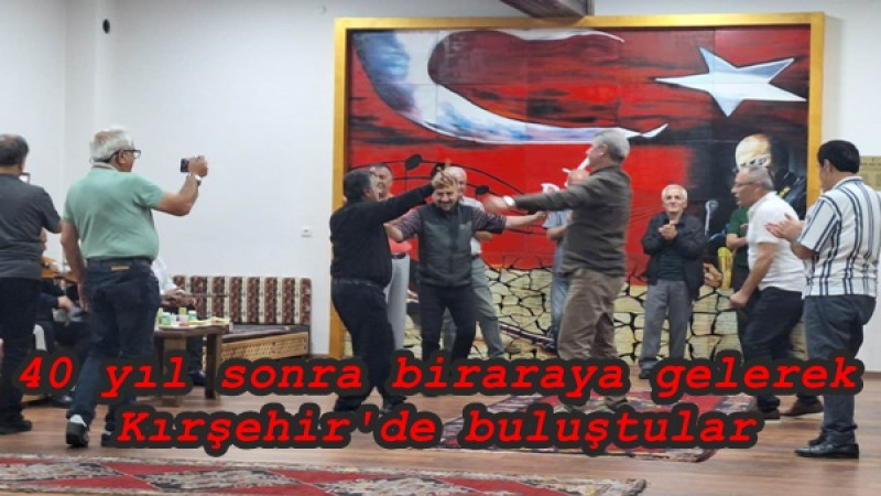 40 yıl sonra Kırşehir'de buluştular