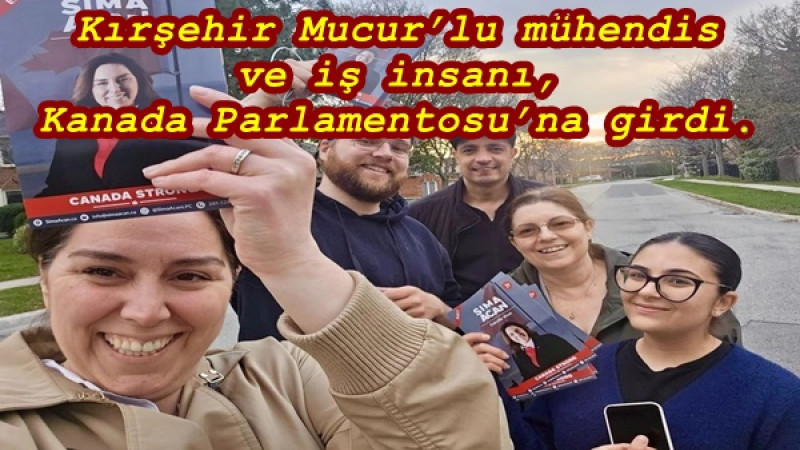 Kırşehir Mucur’lu mühendis ve iş insanı, Kanada Parlamentosu’na girdi.