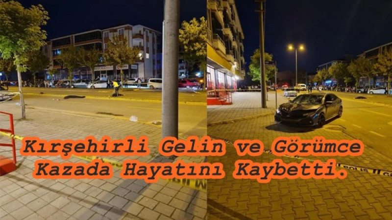 Kırşehirli Gelin ve Görümce  Kazada Hayatını Kaybetti.