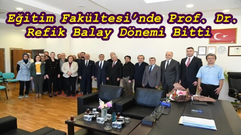  Eğitim Fakültesi’nde Prof. Dr. Refik Balay Dönemi Bitti