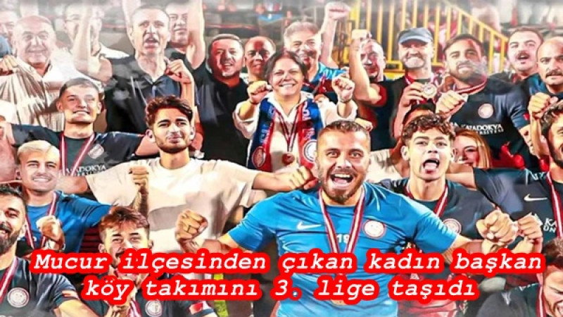  Mucur ilçesinden çıkan kadın başkan köy takımını 3. lige taşıdı