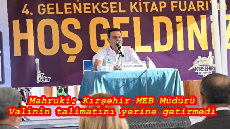 Mahruki: Kırşehir MEB Müdürü Valinin talimatını yerine getirmedi