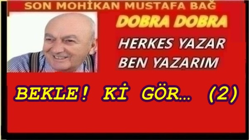 BEKLE! Kİ GÖR… (2)