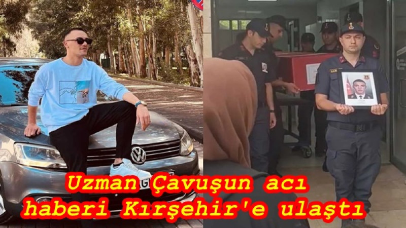 Uzman Çavuşun acı haberi Kırşehir'e ulaştı