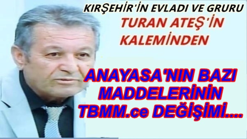 ANAYASA'NIN BAZI MADDELERİNİN TBMM. Ce DEĞİŞİMİ....