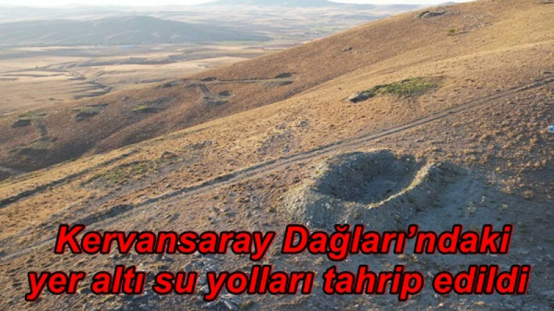  Kervansaray Dağları’ndaki yer altı su yolları tahrip edildi