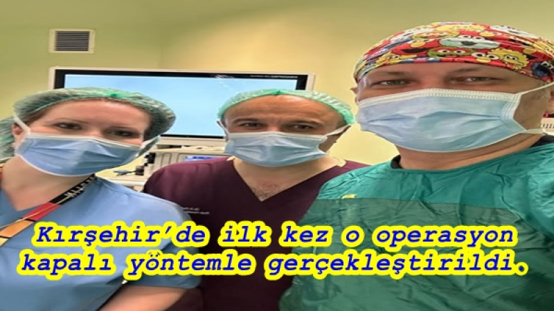 Kırşehir’de ilk kez o operasyon kapalı yöntemle gerçekleştirildi.