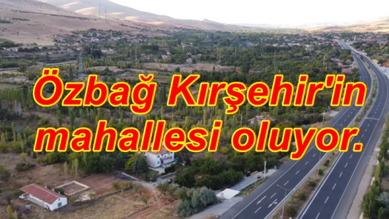 Özbağ Kırşehir'in mahallesi oluyor.