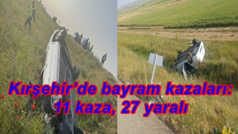 Kırşehir’de bayram kazaları: 11 kaza, 27 yaralı