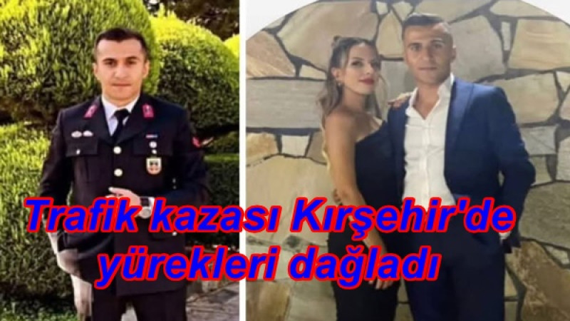 Trafik kazası Kırşehir'de yürekleri dağladı