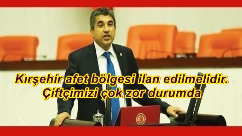 Kırşehir afet bölgesi ilan edilmelidir. Çiftçimizi çok zor durumda