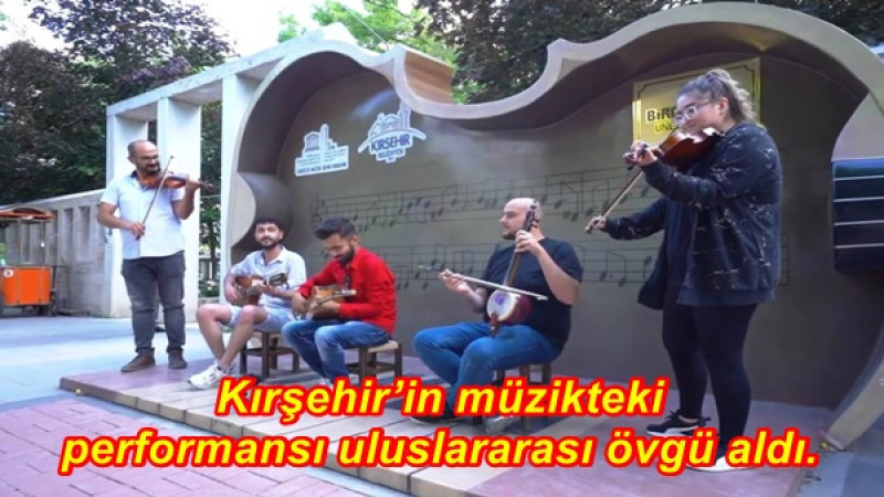 Kırşehir’in müzikteki performansı uluslararası övgü aldı. 