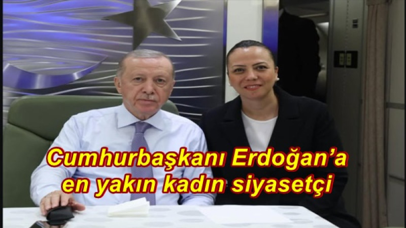 Cumhurbaşkanı Erdoğan’a en yakın kadın siyasetçi